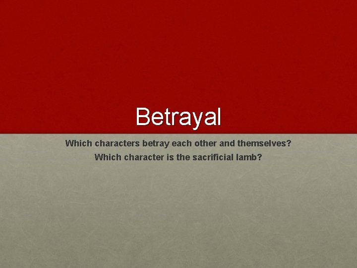 Betrayal Which characters betray each other and themselves? Which character is the sacrificial lamb?