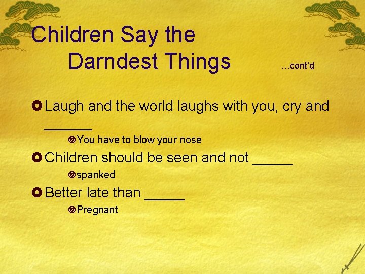 Children Say the Darndest Things …cont’d £ Laugh and the world laughs with you,