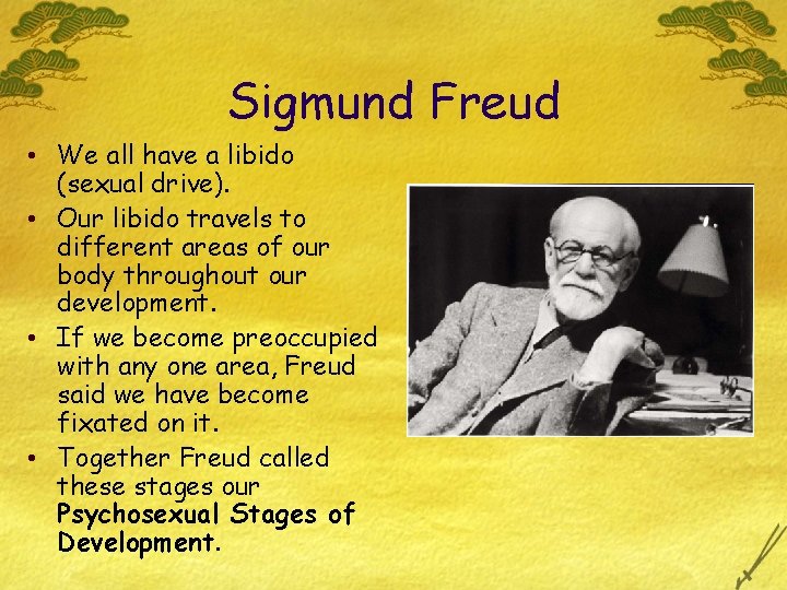 Sigmund Freud • We all have a libido (sexual drive). • Our libido travels Sigmund Freud • We all have a libido (sexual drive). • Our libido travels