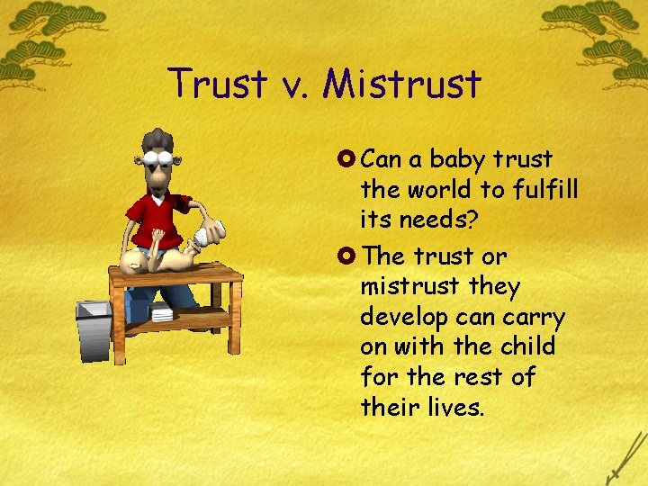 Trust v. Mistrust £ Can a baby trust the world to fulfill its needs?