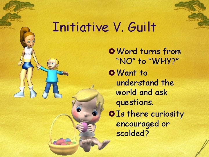 Initiative V. Guilt £ Word turns from “NO” to “WHY? ” £ Want to