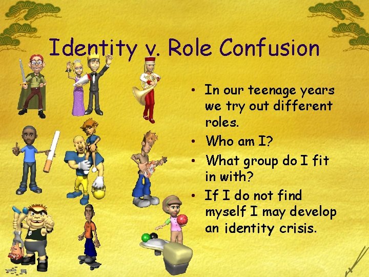 Identity v. Role Confusion • In our teenage years we try out different roles.