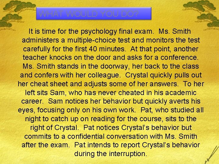 WHAT WOULD YOU DO? It is time for the psychology final exam. Ms. Smith