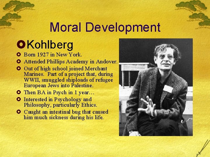 Moral Development £Kohlberg £ Born 1927 in New York. £ Attended Phillips Academy in