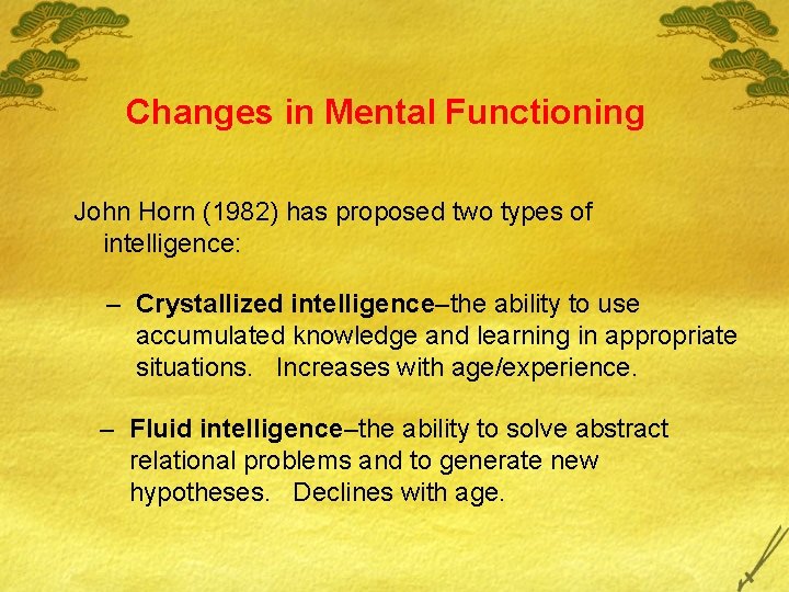 Changes in Mental Functioning John Horn (1982) has proposed two types of intelligence: –