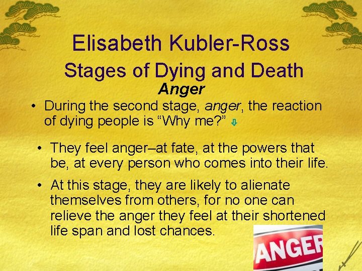 Elisabeth Kubler-Ross Stages of Dying and Death Anger • During the second stage, anger, Elisabeth Kubler-Ross Stages of Dying and Death Anger • During the second stage, anger,