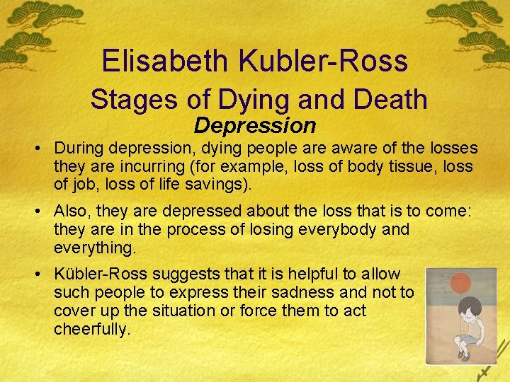 Elisabeth Kubler-Ross Stages of Dying and Death Depression • During depression, dying people are