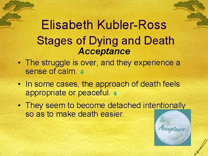 Elisabeth Kubler-Ross Stages of Dying and Death Acceptance • The struggle is over, and