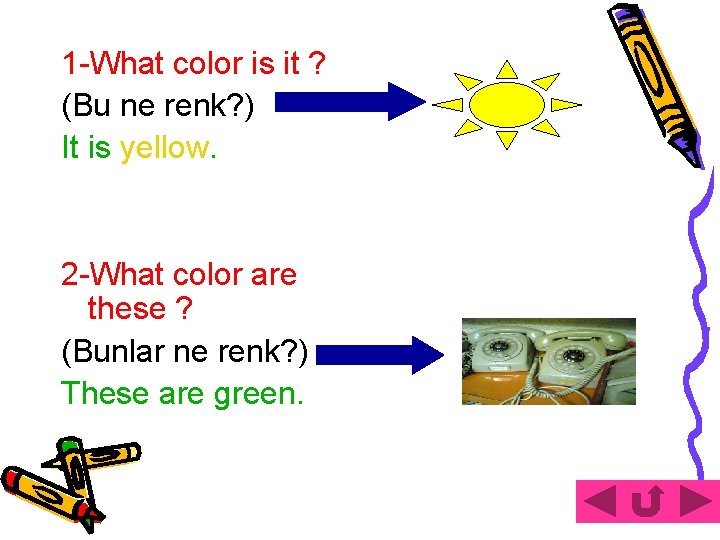 1 -What color is it ? (Bu ne renk? ) It is yellow. 2