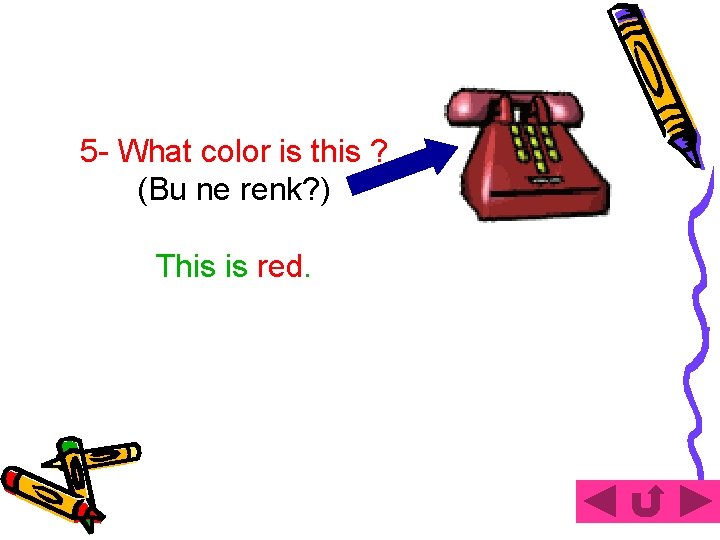 5 - What color is this ? (Bu ne renk? ) This is red.