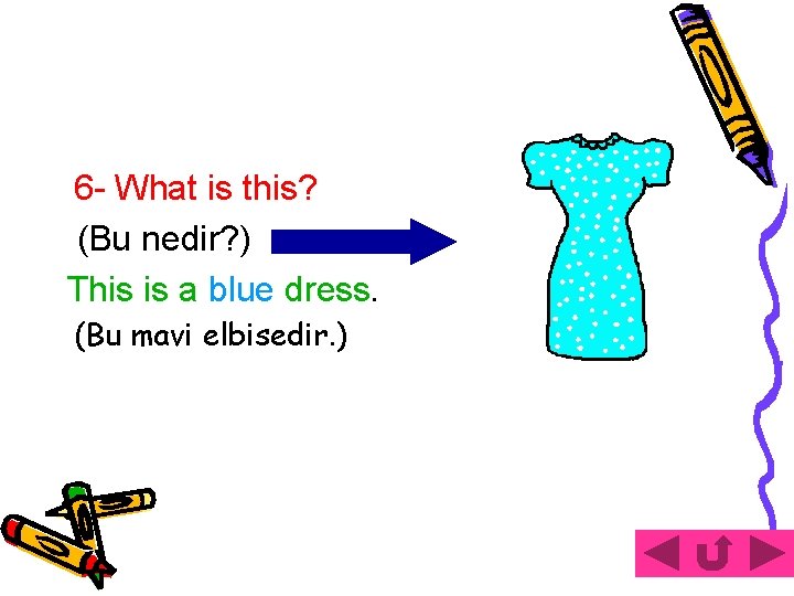 6 - What is this? (Bu nedir? ) This is a blue dress. (Bu