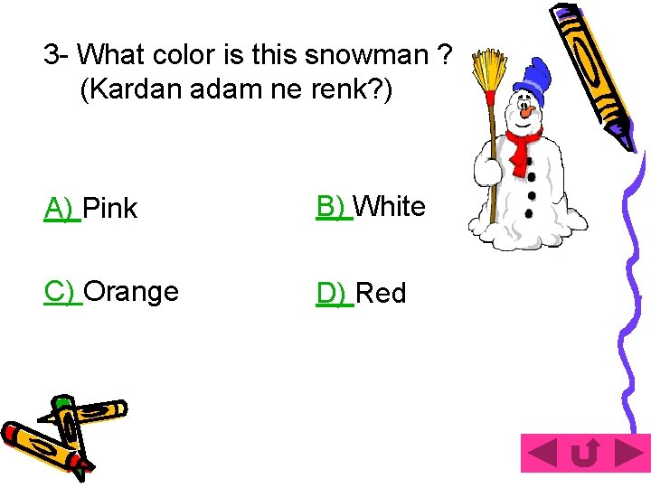 3 - What color is this snowman ? (Kardan adam ne renk? ) A)