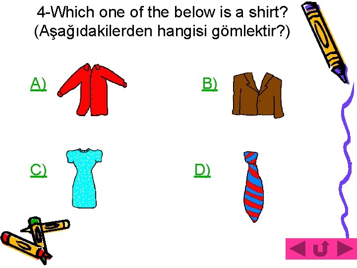 4 -Which one of the below is a shirt? (Aşağıdakilerden hangisi gömlektir? ) A)