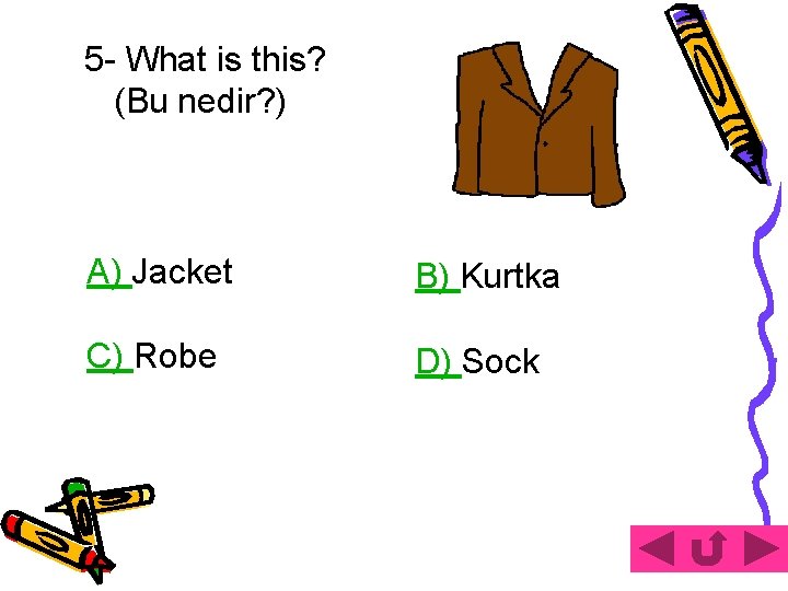 5 - What is this? (Bu nedir? ) A) Jacket B) Kurtka C) Robe