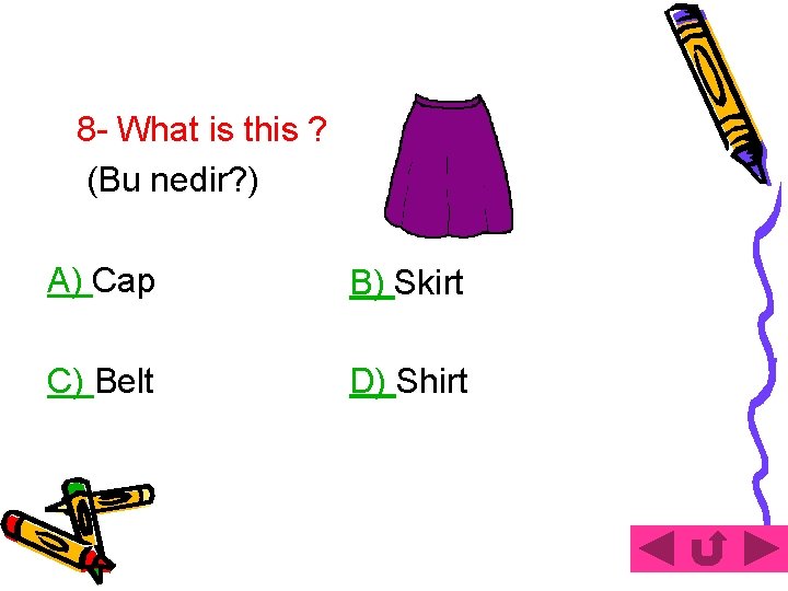 8 - What is this ? (Bu nedir? ) A) Cap B) Skirt C)