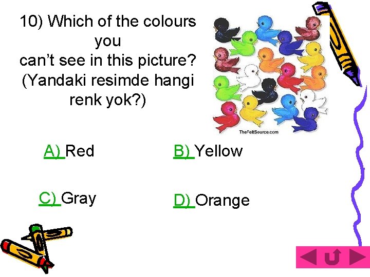 10) Which of the colours you can’t see in this picture? (Yandaki resimde hangi