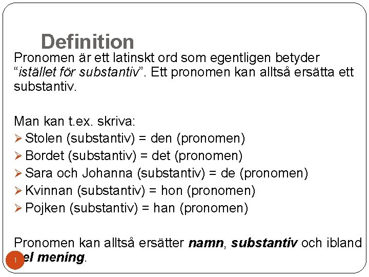 Definition Pronomen är ett latinskt ord som egentligen betyder “istället för substantiv”. Ett pronomen