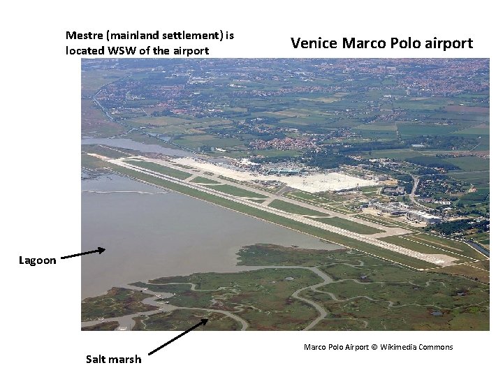 Mestre (mainland settlement) is located WSW of the airport Venice Marco Polo airport Lagoon