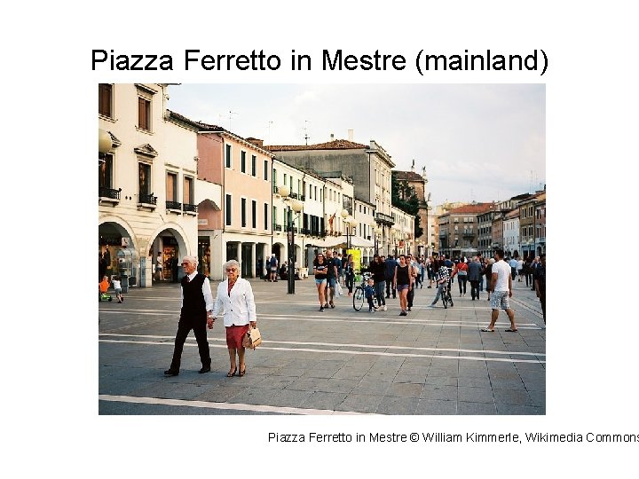 Piazza Ferretto in Mestre (mainland) Piazza Ferretto in Mestre © William Kimmerle, Wikimedia Commons