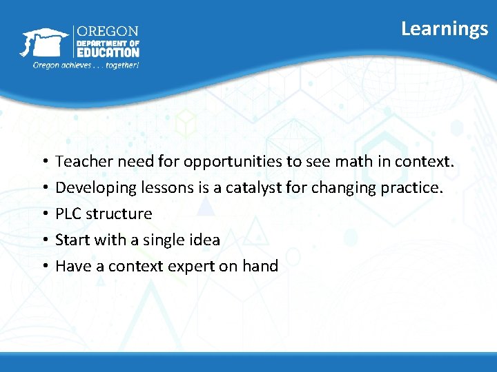 Learnings • • • Teacher need for opportunities to see math in context. Developing