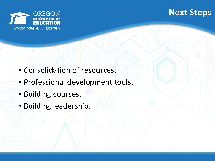 Next Steps • Consolidation of resources. • Professional development tools. • Building courses. •