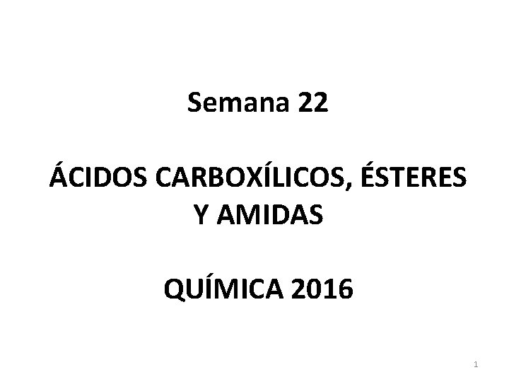 Semana 22 ÁCIDOS CARBOXÍLICOS, ÉSTERES Y AMIDAS QUÍMICA 2016 1 