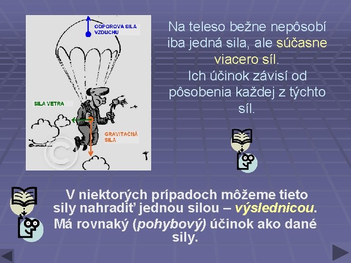 Na teleso bežne nepôsobí iba jedná sila, ale súčasne viacero síl. Ich účinok závisí Na teleso bežne nepôsobí iba jedná sila, ale súčasne viacero síl. Ich účinok závisí