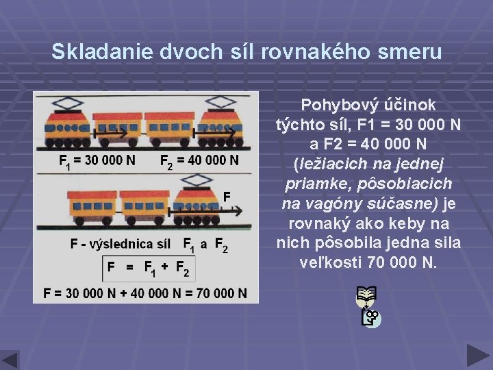 Skladanie dvoch síl rovnakého smeru Pohybový účinok týchto síl, F 1 = 30 000 Skladanie dvoch síl rovnakého smeru Pohybový účinok týchto síl, F 1 = 30 000