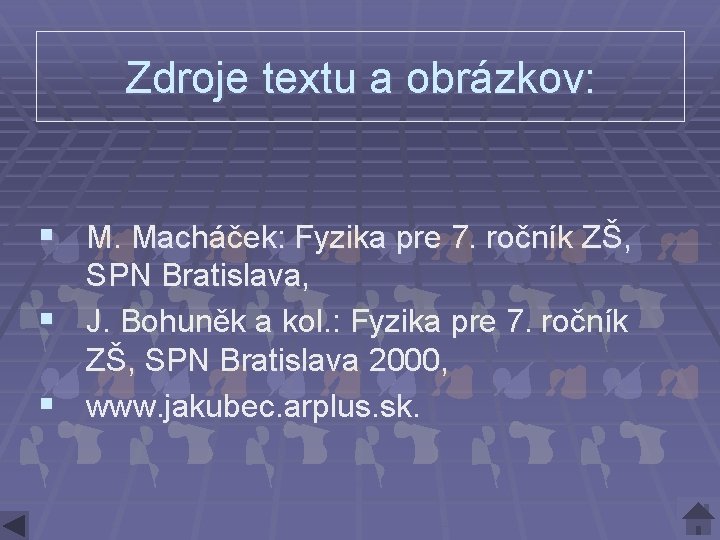 Zdroje textu a obrázkov: § M. Macháček: Fyzika pre 7. ročník ZŠ, SPN Bratislava, Zdroje textu a obrázkov: § M. Macháček: Fyzika pre 7. ročník ZŠ, SPN Bratislava,