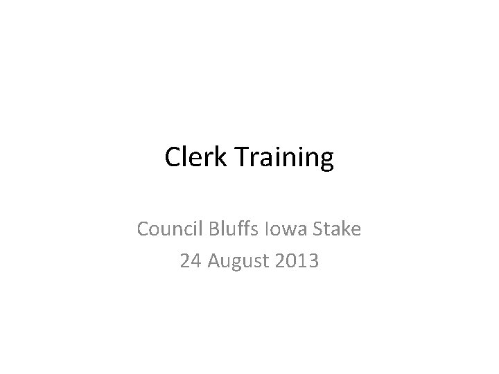 Clerk Training Council Bluffs Iowa Stake 24 August 2013 