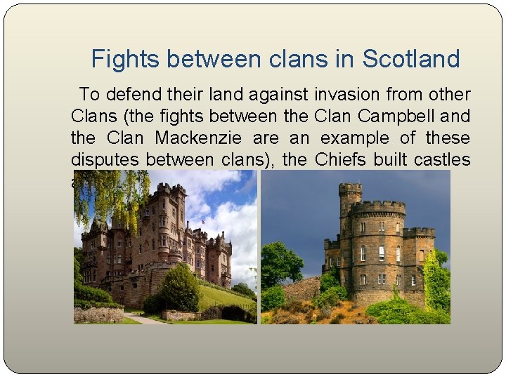  Fights between clans in Scotland To defend their land against invasion from other