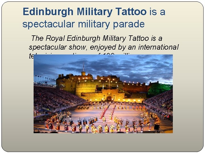 Edinburgh Military Tattoo is a spectacular military parade The Royal Edinburgh Military Tattoo is