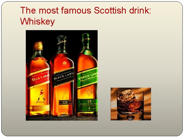 The most famous Scottish drink: Whiskey 