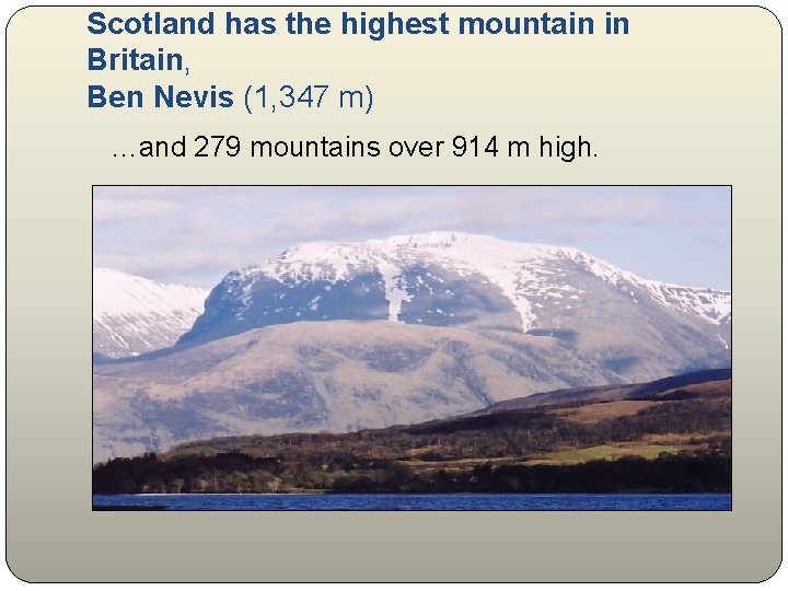 Scotland has the highest mountain in Britain, Ben Nevis (1, 347 m) …and 279