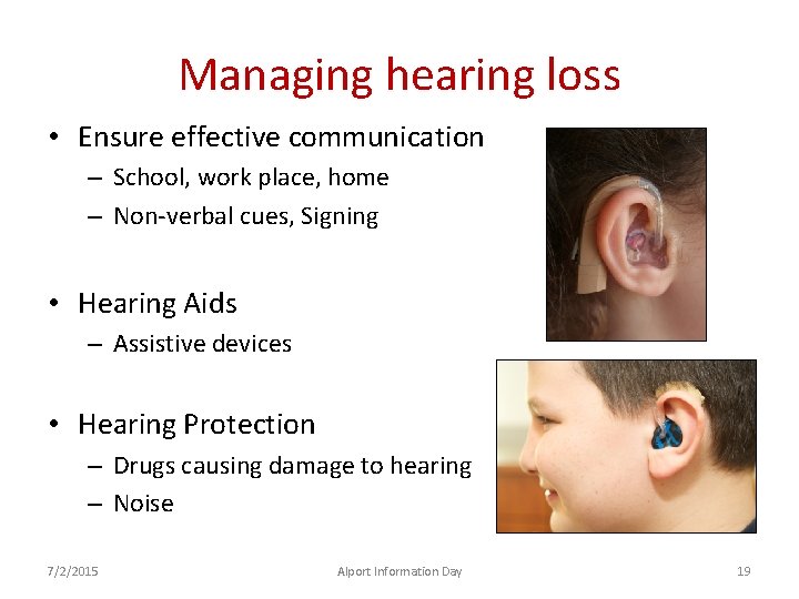 Managing hearing loss • Ensure effective communication – School, work place, home – Non-verbal