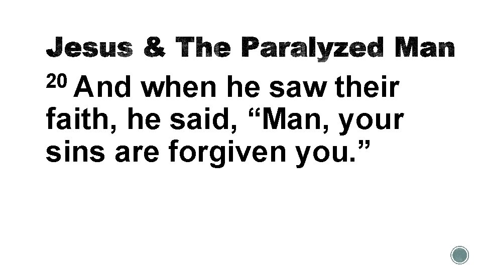 20 And when he saw their faith, he said, “Man, your sins are forgiven