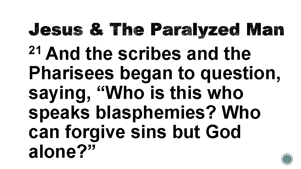 21 And the scribes and the Pharisees began to question, saying, “Who is this