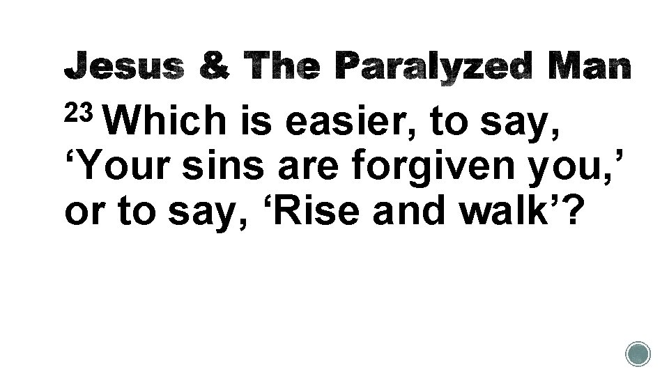 23 Which is easier, to say, ‘Your sins are forgiven you, ’ or to