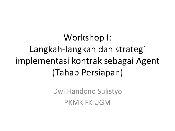 Workshop I: Langkah-langkah dan strategi implementasi kontrak sebagai Agent (Tahap Persiapan) Dwi Handono Sulistyo