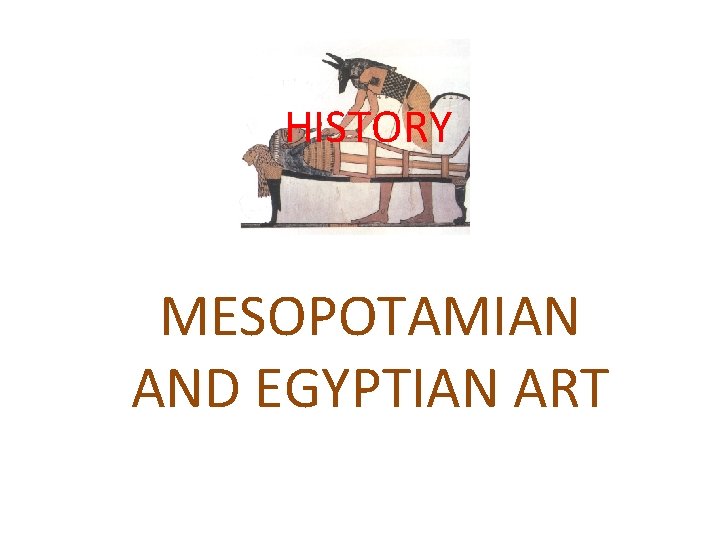 HISTORY MESOPOTAMIAN AND EGYPTIAN ART HISTORY MESOPOTAMIAN AND EGYPTIAN ART