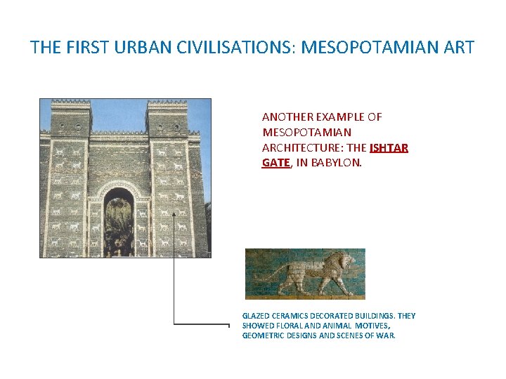 THE FIRST URBAN CIVILISATIONS: MESOPOTAMIAN ART ANOTHER EXAMPLE OF MESOPOTAMIAN ARCHITECTURE: THE ISHTAR GATE, THE FIRST URBAN CIVILISATIONS: MESOPOTAMIAN ART ANOTHER EXAMPLE OF MESOPOTAMIAN ARCHITECTURE: THE ISHTAR GATE,