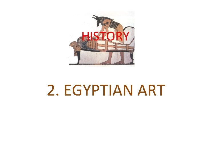 HISTORY 2. EGYPTIAN ART HISTORY 2. EGYPTIAN ART