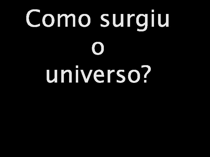 Como surgiu o universo? 