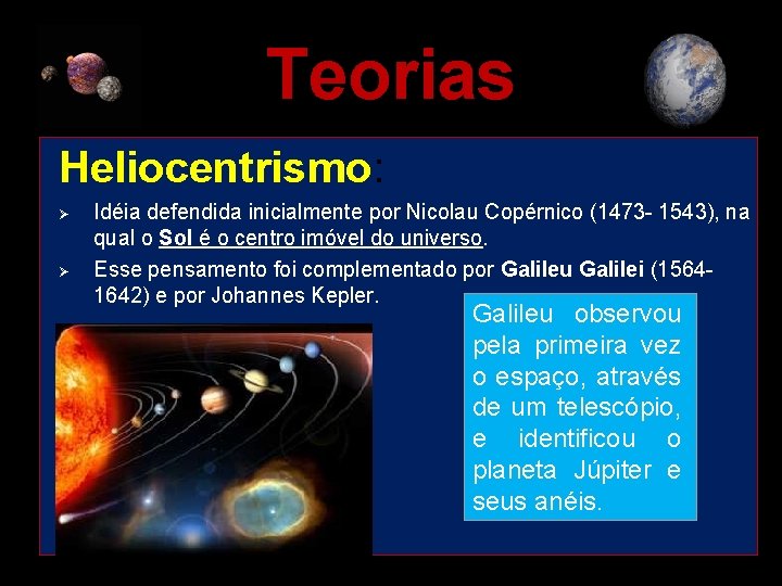 Teorias Heliocentrismo: Ø Ø Idéia defendida inicialmente por Nicolau Copérnico (1473 - 1543), na