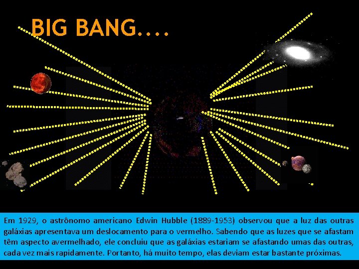 BIG BANG. . Em 1929, o astrônomo americano Edwin Hubble (1889 -1953) observou que