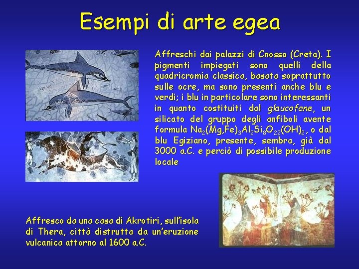 Esempi di arte egea Affreschi dai palazzi di Cnosso (Creta). I pigmenti impiegati sono