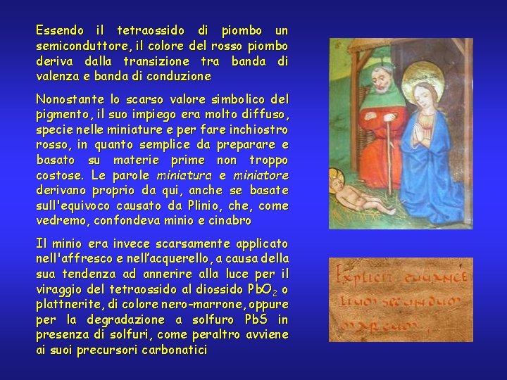 Essendo il tetraossido di piombo un semiconduttore, il colore del rosso piombo deriva dalla