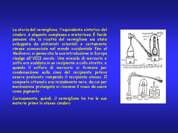 La storia del vermiglione, l'equivalente sintetico del cinabro, è alquanto complessa e misteriosa. È