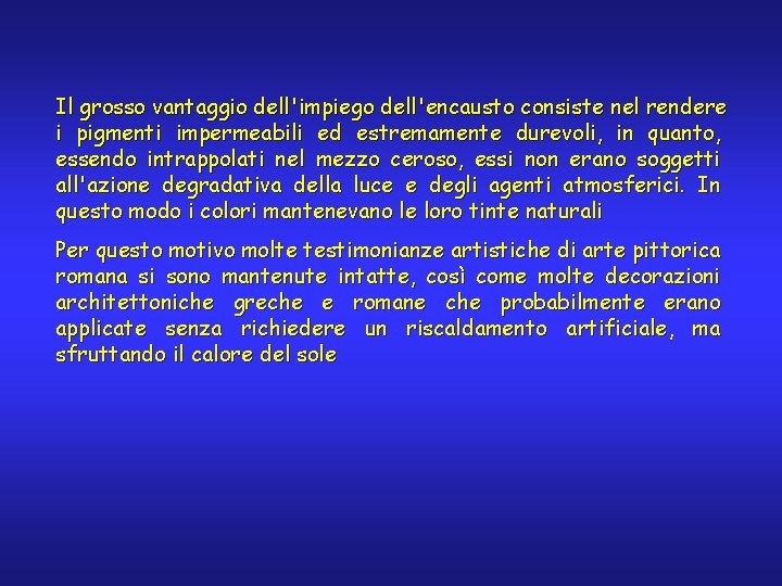 Il grosso vantaggio dell'impiego dell'encausto consiste nel rendere i pigmenti impermeabili ed estremamente durevoli,