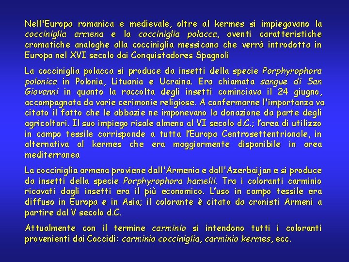 Nell'Europa romanica e medievale, oltre al kermes si impiegavano la cocciniglia armena e la